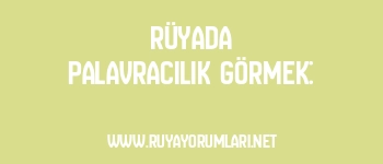 Rüyada Palavracılık Görmek: