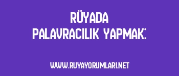 Rüyada Palavracılık Yapmak: