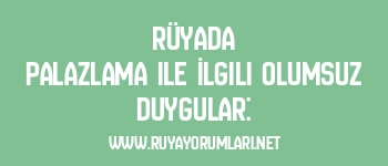 Rüyada Palazlama ile İlgili Olumsuz Duygular: