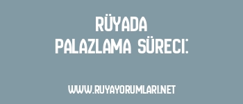 Rüyada Palazlama Süreci:
