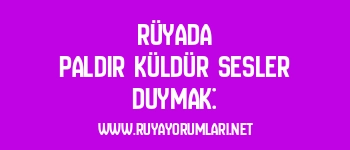 Rüyada Paldır Küldür Sesler Duymak: