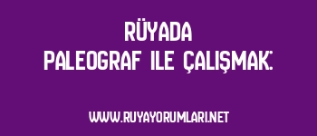 Rüyada Paleograf ile Çalışmak: