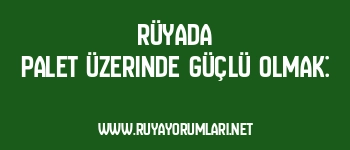 Rüyada Palet Üzerinde Güçlü Olmak: