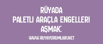 Rüyada Paletli Araçla Engelleri Aşmak: