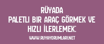 Rüyada Paletli Bir Araç Görmek ve Hızlı İlerlemek:
