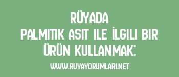 Rüyada Palmitik Asit ile İlgili Bir Ürün Kullanmak: