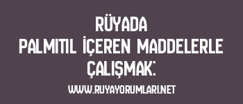 Rüyada Palmitil İçeren Maddelerle Çalışmak: