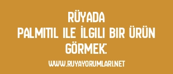 Rüyada Palmitil ile İlgili Bir Ürün Görmek: