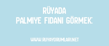 Rüyada Palmiye Fidanı Görmek: