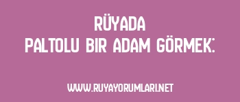 Rüyada Paltolu Bir Adam Görmek: