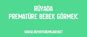 Rüyada Prematüre Bebek Görmek: