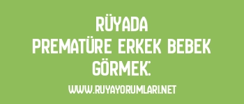 Rüyada Prematüre Erkek Bebek Görmek: