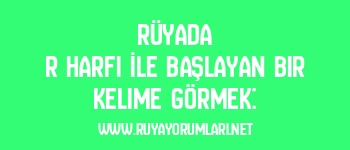 Rüyada R Harfi İle Başlayan Bir Kelime Görmek: