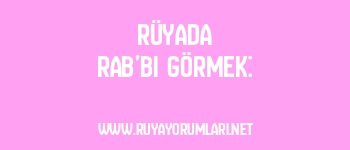 Rüyada Rab’bi Görmek: