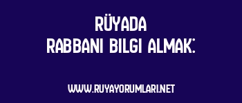 Rüyada Rabbani Bilgi Almak: