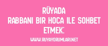 Rüyada Rabbani Bir Hoca ile Sohbet Etmek: