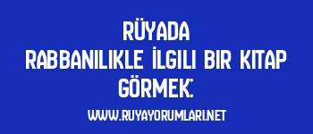 Rüyada Rabbanilikle İlgili Bir Kitap Görmek: