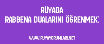 Rüyada Rabbena Dualarını Öğrenmek: