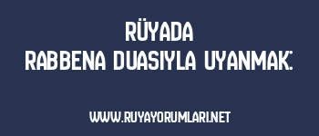 Rüyada Rabbena Duasıyla Uyanmak: