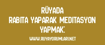 Rüyada Rabıta Yaparak Meditasyon Yapmak: