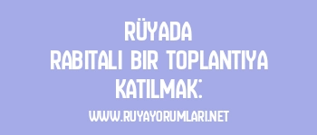 Rüyada Rabıtalı Bir Toplantıya Katılmak: