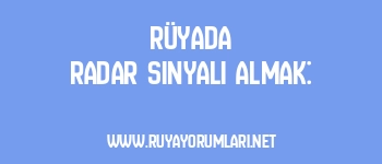 Rüyada Radar Sinyali Almak: