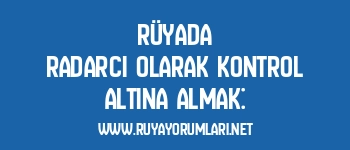 Rüyada Radarcı Olarak Kontrol Altına Almak: