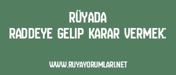 Rüyada Raddeye Gelip Karar Vermek: