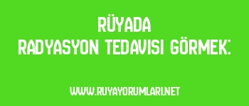 Rüyada Radyasyon Tedavisi Görmek:
