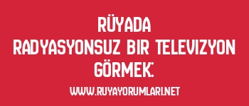 Rüyada Radyasyonsuz Bir Televizyon Görmek: