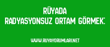 Rüyada Radyasyonsuz Ortam Görmek: