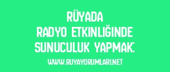 Rüyada Radyo Etkinliğinde Sunuculuk Yapmak: