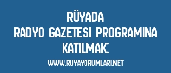 Rüyada Radyo Gazetesi Programına Katılmak:
