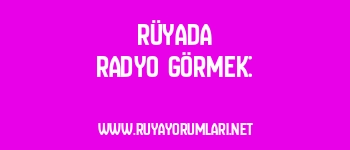 Rüyada Radyo Görmek: