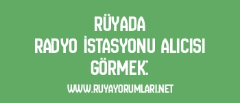 Rüyada Radyo İstasyonu Alıcısı Görmek: