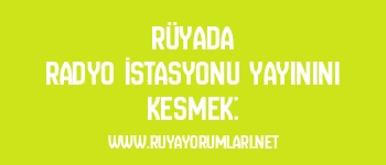 Rüyada Radyo İstasyonu Yayınını Kesmek: