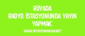 Rüyada Radyo İstasyonunda Yayın Yapmak: