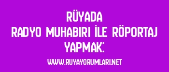 Rüyada Radyo Muhabiri İle Röportaj Yapmak: