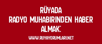 Rüyada Radyo Muhabirinden Haber Almak: