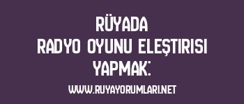 Rüyada Radyo Oyunu Eleştirisi Yapmak: