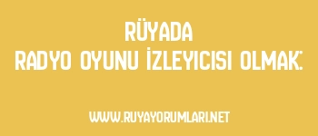 Rüyada Radyo Oyunu İzleyicisi Olmak: