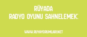 Rüyada Radyo Oyunu Sahnelemek: