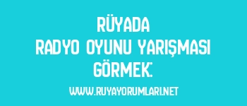 Rüyada Radyo Oyunu Yarışması Görmek: