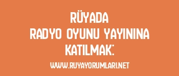 Rüyada Radyo Oyunu Yayınına Katılmak: