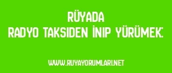 Rüyada Radyo Taksiden İnip Yürümek: