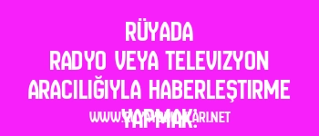 Rüyada Radyo veya Televizyon Aracılığıyla Haberleştirme Yapmak: