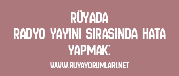 Rüyada Radyo Yayını Sırasında Hata Yapmak: