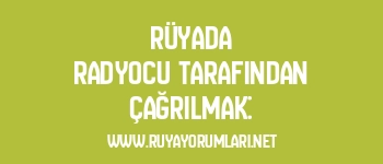 Rüyada Radyocu Tarafından Çağrılmak: