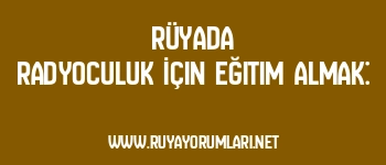 Rüyada Radyoculuk İçin Eğitim Almak: