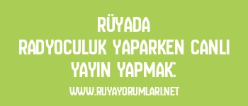 Rüyada Radyoculuk Yaparken Canlı Yayın Yapmak: